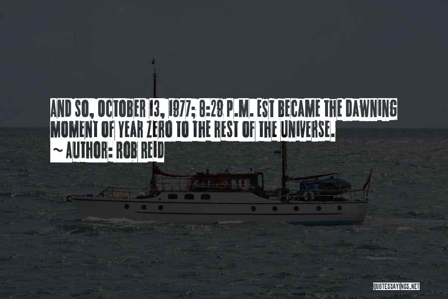 Rob Reid Quotes: And So, October 13, 1977; 8:29 P.m. Est Became The Dawning Moment Of Year Zero To The Rest Of The