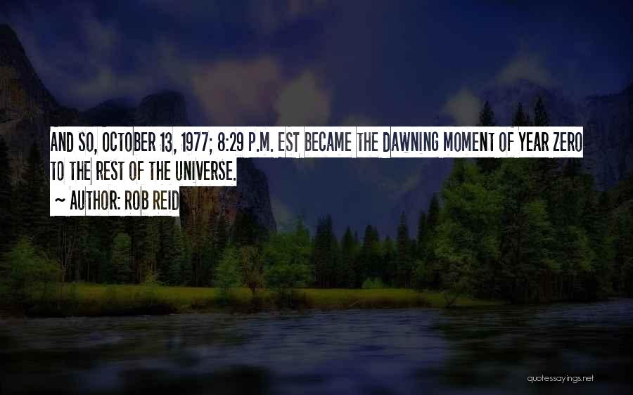 Rob Reid Quotes: And So, October 13, 1977; 8:29 P.m. Est Became The Dawning Moment Of Year Zero To The Rest Of The