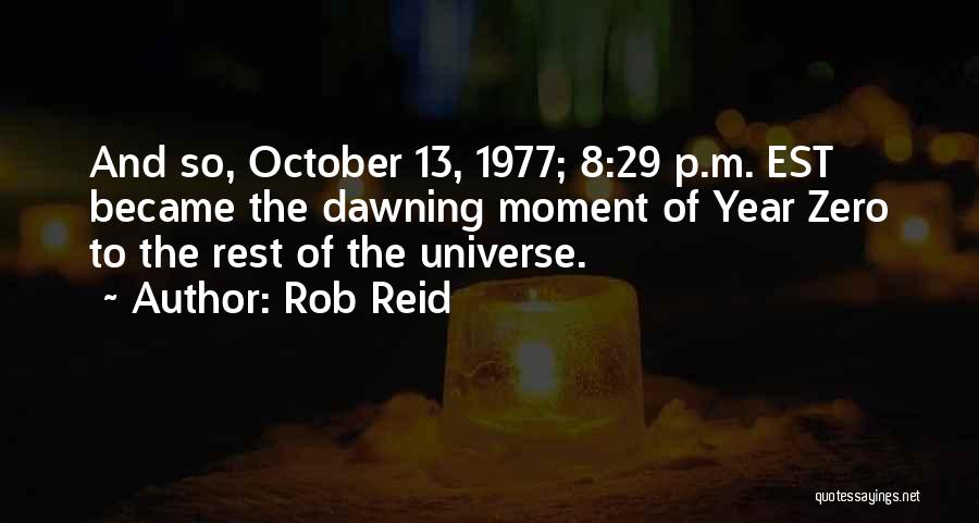 Rob Reid Quotes: And So, October 13, 1977; 8:29 P.m. Est Became The Dawning Moment Of Year Zero To The Rest Of The