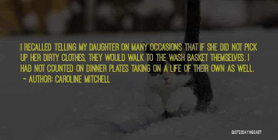 Caroline Mitchell Quotes: I Recalled Telling My Daughter On Many Occasions That If She Did Not Pick Up Her Dirty Clothes, They Would