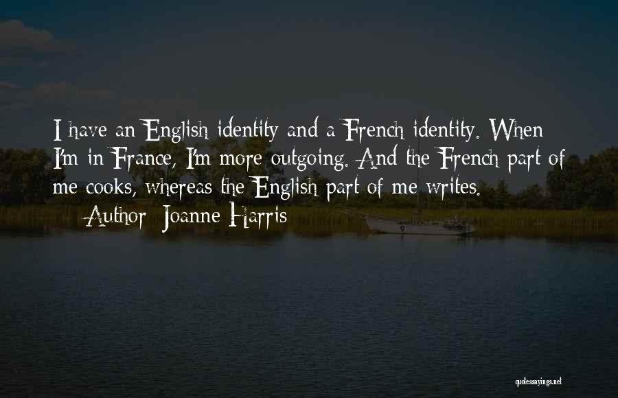 Joanne Harris Quotes: I Have An English Identity And A French Identity. When I'm In France, I'm More Outgoing. And The French Part