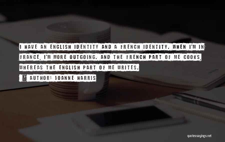 Joanne Harris Quotes: I Have An English Identity And A French Identity. When I'm In France, I'm More Outgoing. And The French Part