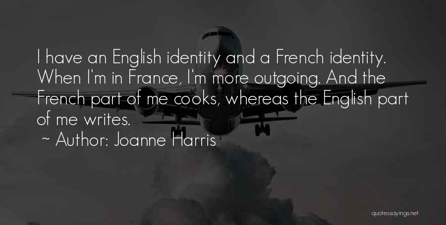Joanne Harris Quotes: I Have An English Identity And A French Identity. When I'm In France, I'm More Outgoing. And The French Part