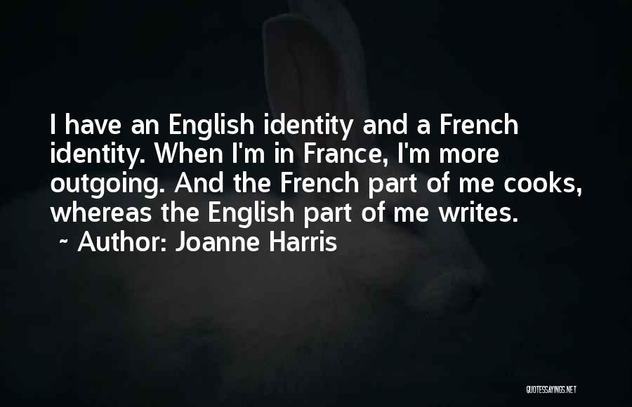 Joanne Harris Quotes: I Have An English Identity And A French Identity. When I'm In France, I'm More Outgoing. And The French Part