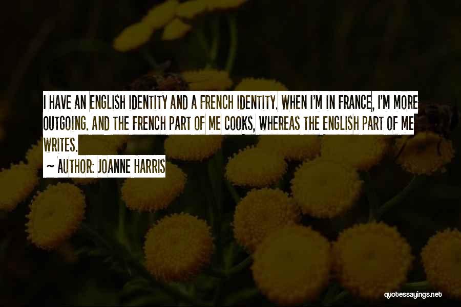 Joanne Harris Quotes: I Have An English Identity And A French Identity. When I'm In France, I'm More Outgoing. And The French Part