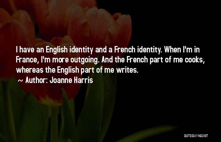 Joanne Harris Quotes: I Have An English Identity And A French Identity. When I'm In France, I'm More Outgoing. And The French Part
