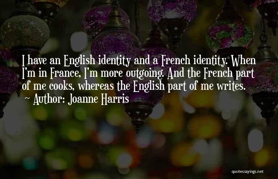 Joanne Harris Quotes: I Have An English Identity And A French Identity. When I'm In France, I'm More Outgoing. And The French Part
