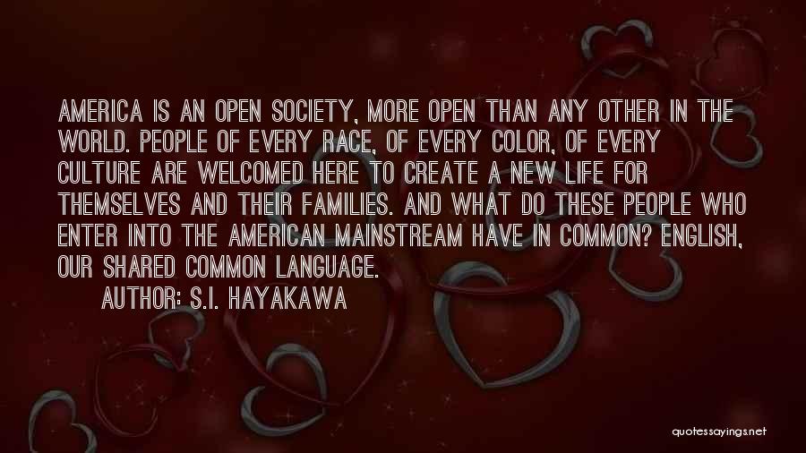 S.I. Hayakawa Quotes: America Is An Open Society, More Open Than Any Other In The World. People Of Every Race, Of Every Color,