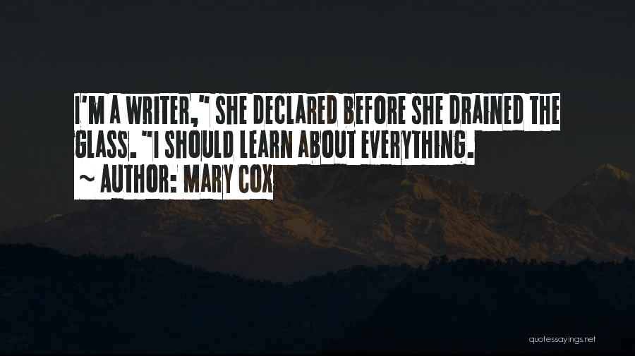 Mary Cox Quotes: I'm A Writer, She Declared Before She Drained The Glass. I Should Learn About Everything.