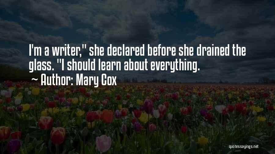 Mary Cox Quotes: I'm A Writer, She Declared Before She Drained The Glass. I Should Learn About Everything.