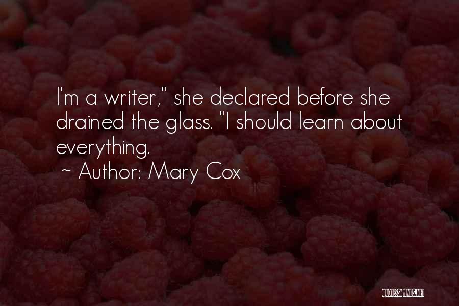 Mary Cox Quotes: I'm A Writer, She Declared Before She Drained The Glass. I Should Learn About Everything.