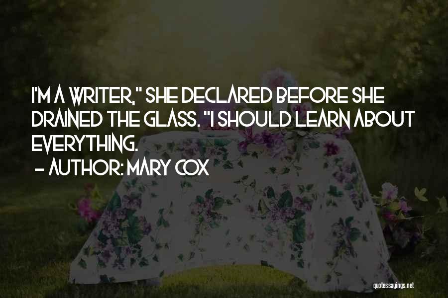 Mary Cox Quotes: I'm A Writer, She Declared Before She Drained The Glass. I Should Learn About Everything.