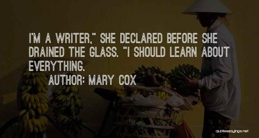 Mary Cox Quotes: I'm A Writer, She Declared Before She Drained The Glass. I Should Learn About Everything.