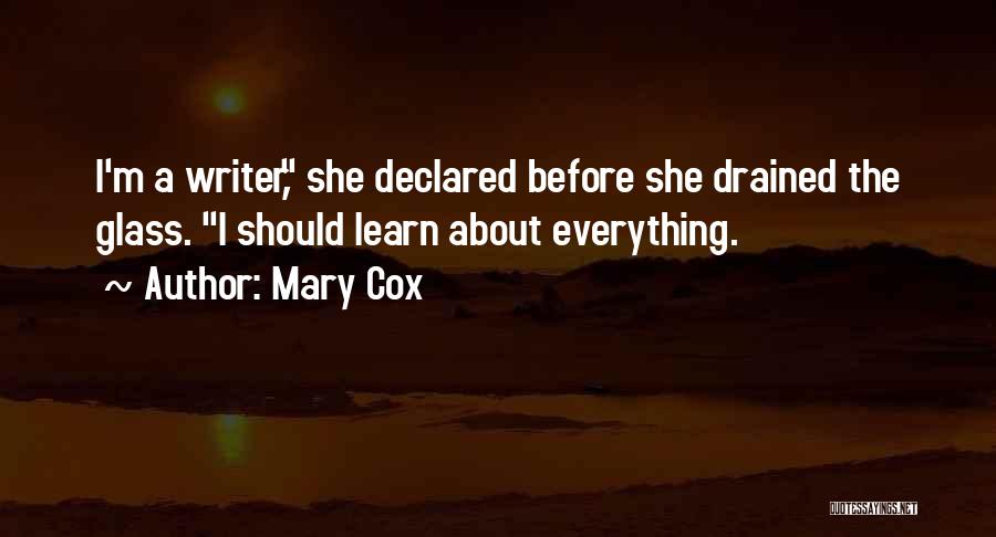 Mary Cox Quotes: I'm A Writer, She Declared Before She Drained The Glass. I Should Learn About Everything.