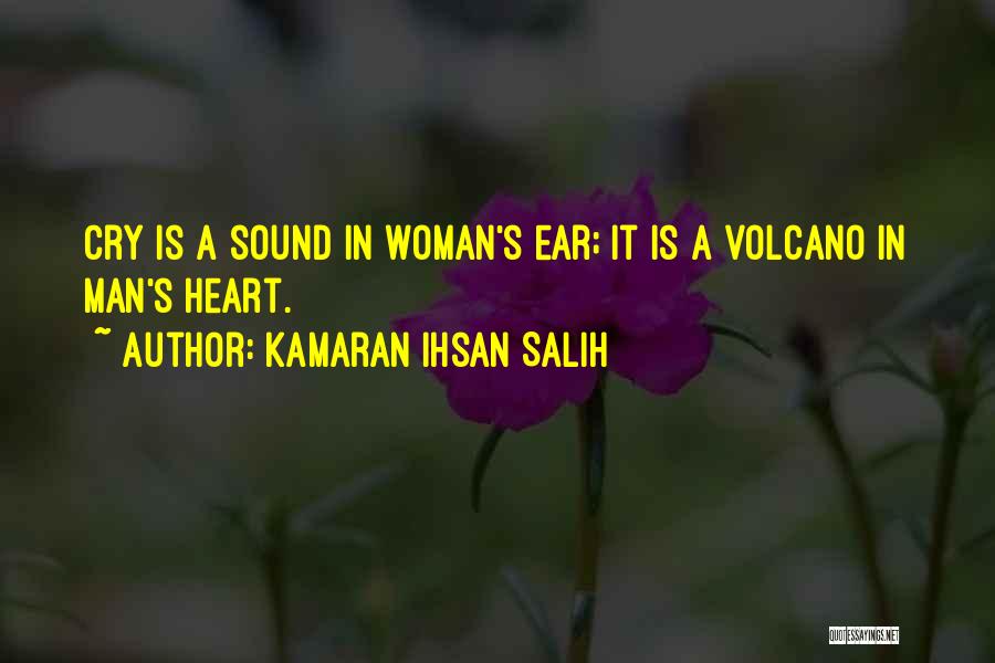 Kamaran Ihsan Salih Quotes: Cry Is A Sound In Woman's Ear; It Is A Volcano In Man's Heart.