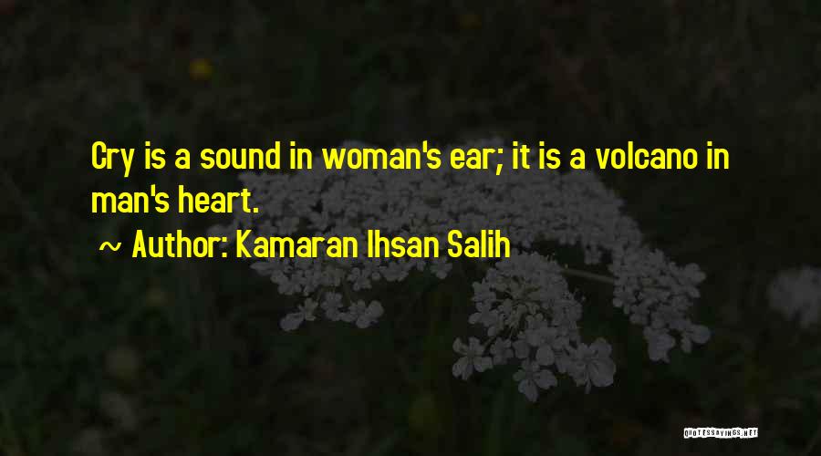 Kamaran Ihsan Salih Quotes: Cry Is A Sound In Woman's Ear; It Is A Volcano In Man's Heart.