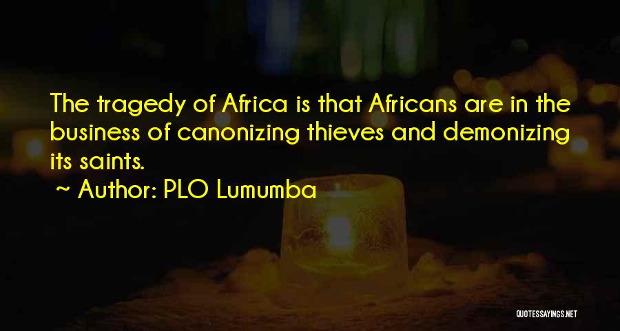 PLO Lumumba Quotes: The Tragedy Of Africa Is That Africans Are In The Business Of Canonizing Thieves And Demonizing Its Saints.