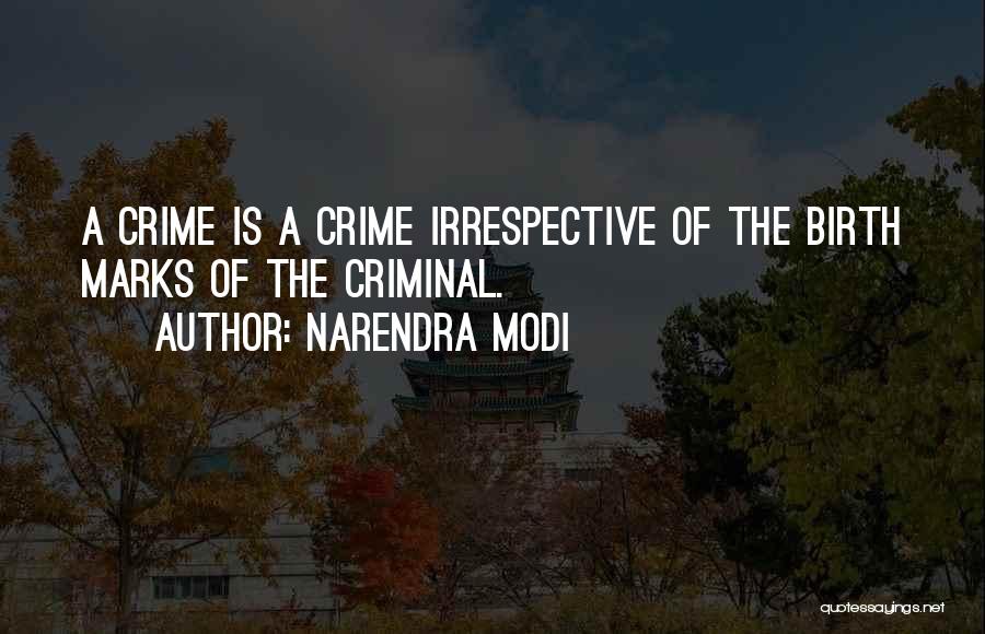 Narendra Modi Quotes: A Crime Is A Crime Irrespective Of The Birth Marks Of The Criminal.