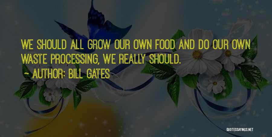 Bill Gates Quotes: We Should All Grow Our Own Food And Do Our Own Waste Processing, We Really Should.