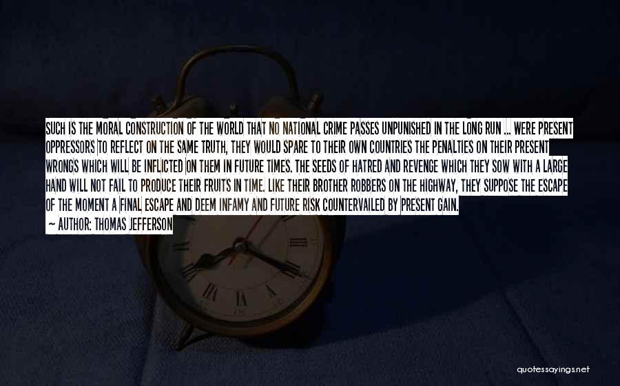 Thomas Jefferson Quotes: Such Is The Moral Construction Of The World That No National Crime Passes Unpunished In The Long Run ... Were