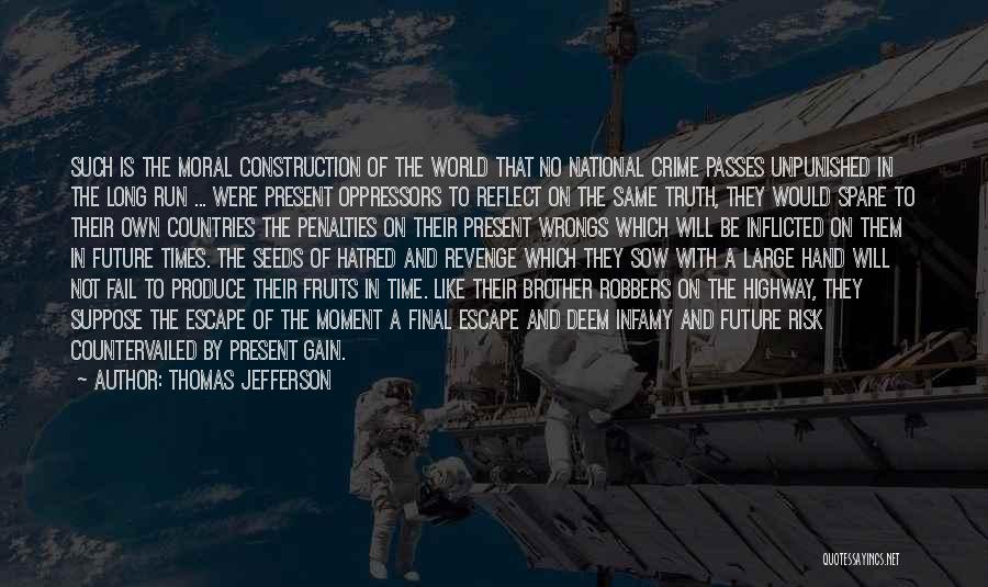 Thomas Jefferson Quotes: Such Is The Moral Construction Of The World That No National Crime Passes Unpunished In The Long Run ... Were