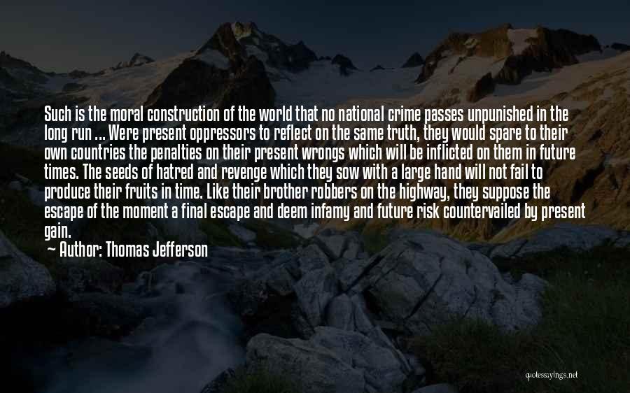 Thomas Jefferson Quotes: Such Is The Moral Construction Of The World That No National Crime Passes Unpunished In The Long Run ... Were