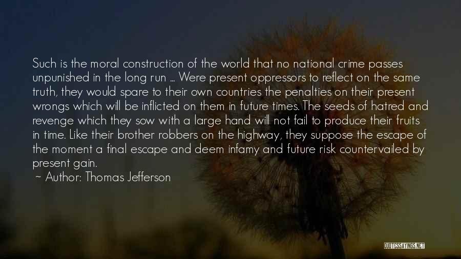 Thomas Jefferson Quotes: Such Is The Moral Construction Of The World That No National Crime Passes Unpunished In The Long Run ... Were