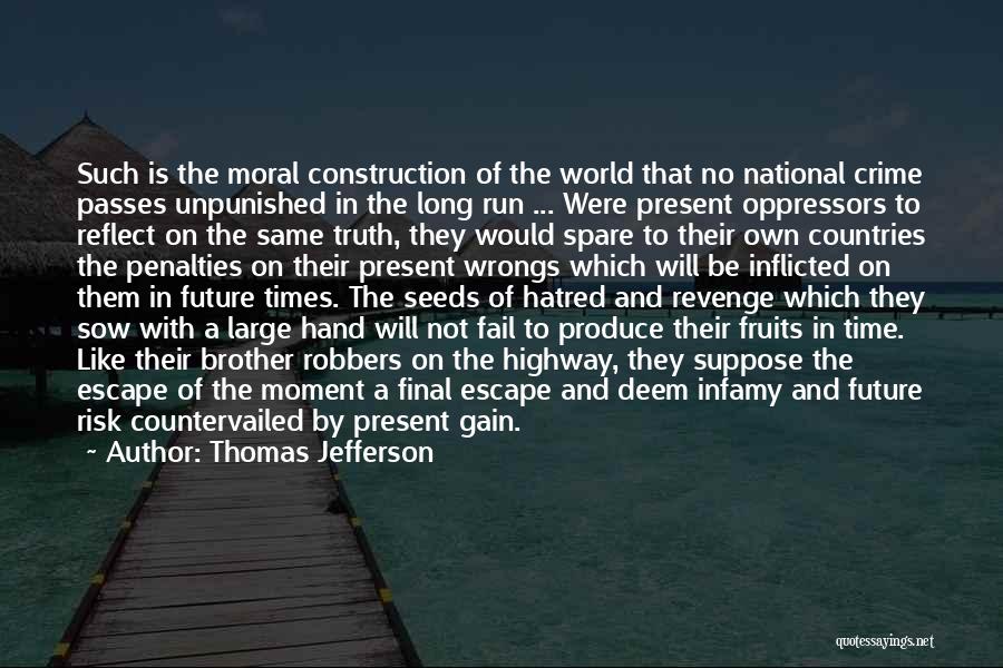 Thomas Jefferson Quotes: Such Is The Moral Construction Of The World That No National Crime Passes Unpunished In The Long Run ... Were