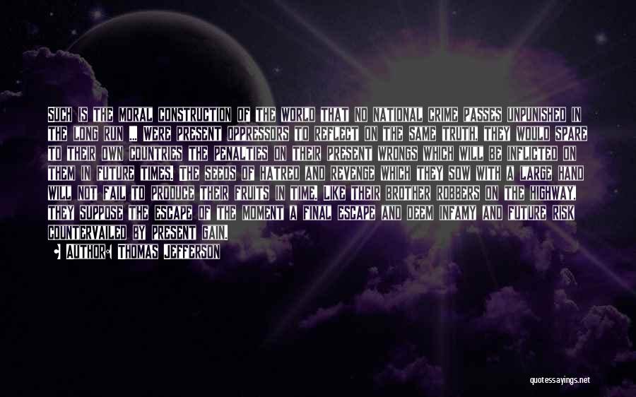 Thomas Jefferson Quotes: Such Is The Moral Construction Of The World That No National Crime Passes Unpunished In The Long Run ... Were
