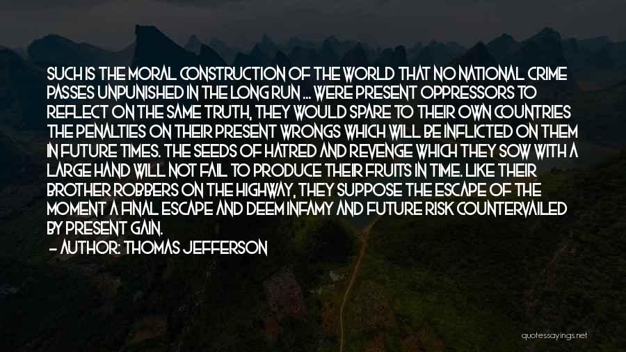 Thomas Jefferson Quotes: Such Is The Moral Construction Of The World That No National Crime Passes Unpunished In The Long Run ... Were