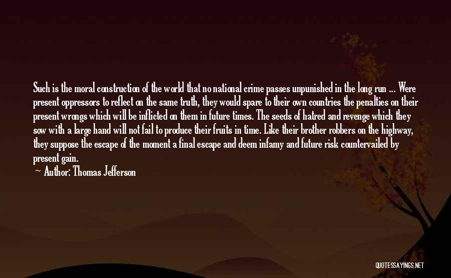 Thomas Jefferson Quotes: Such Is The Moral Construction Of The World That No National Crime Passes Unpunished In The Long Run ... Were