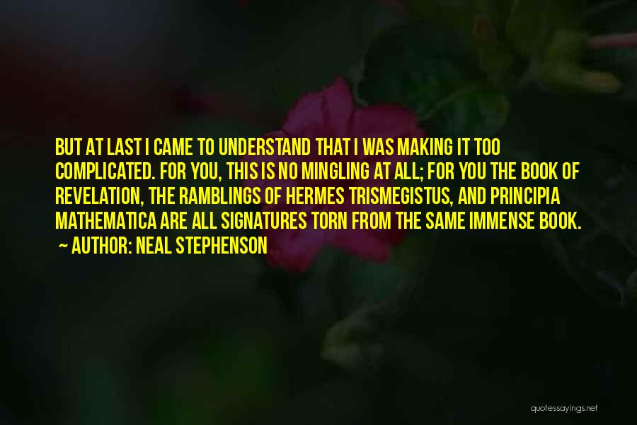 Neal Stephenson Quotes: But At Last I Came To Understand That I Was Making It Too Complicated. For You, This Is No Mingling