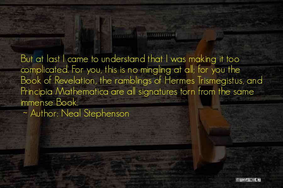 Neal Stephenson Quotes: But At Last I Came To Understand That I Was Making It Too Complicated. For You, This Is No Mingling