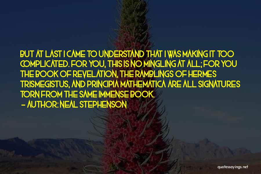 Neal Stephenson Quotes: But At Last I Came To Understand That I Was Making It Too Complicated. For You, This Is No Mingling