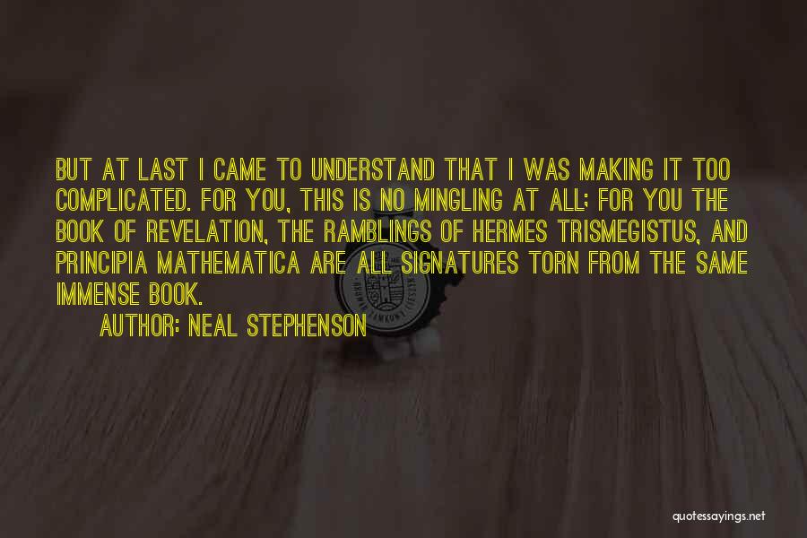 Neal Stephenson Quotes: But At Last I Came To Understand That I Was Making It Too Complicated. For You, This Is No Mingling