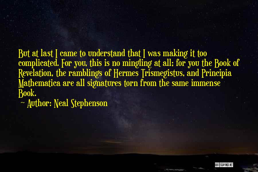 Neal Stephenson Quotes: But At Last I Came To Understand That I Was Making It Too Complicated. For You, This Is No Mingling