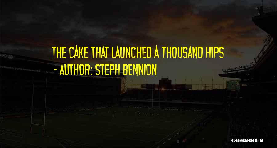 Steph Bennion Quotes: The Cake That Launched A Thousand Hips