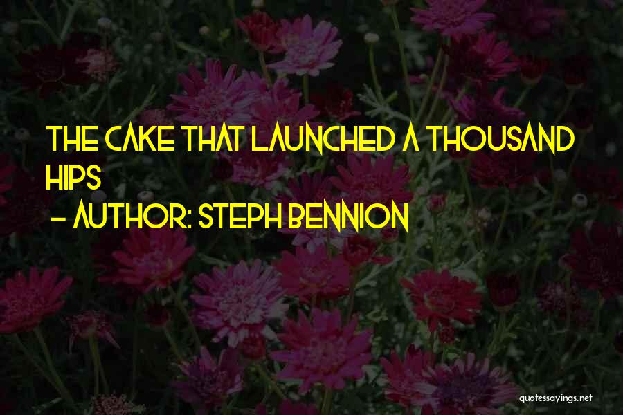 Steph Bennion Quotes: The Cake That Launched A Thousand Hips
