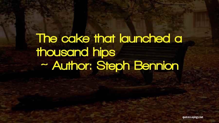 Steph Bennion Quotes: The Cake That Launched A Thousand Hips