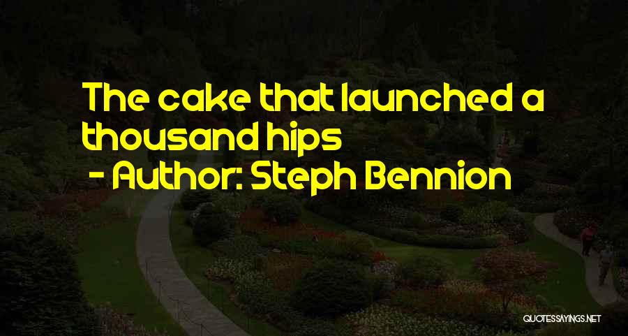 Steph Bennion Quotes: The Cake That Launched A Thousand Hips