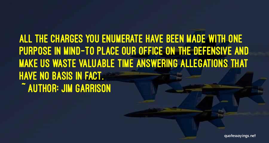 Jim Garrison Quotes: All The Charges You Enumerate Have Been Made With One Purpose In Mind-to Place Our Office On The Defensive And