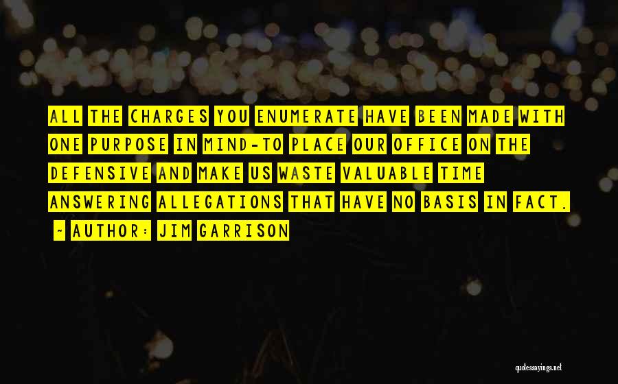 Jim Garrison Quotes: All The Charges You Enumerate Have Been Made With One Purpose In Mind-to Place Our Office On The Defensive And