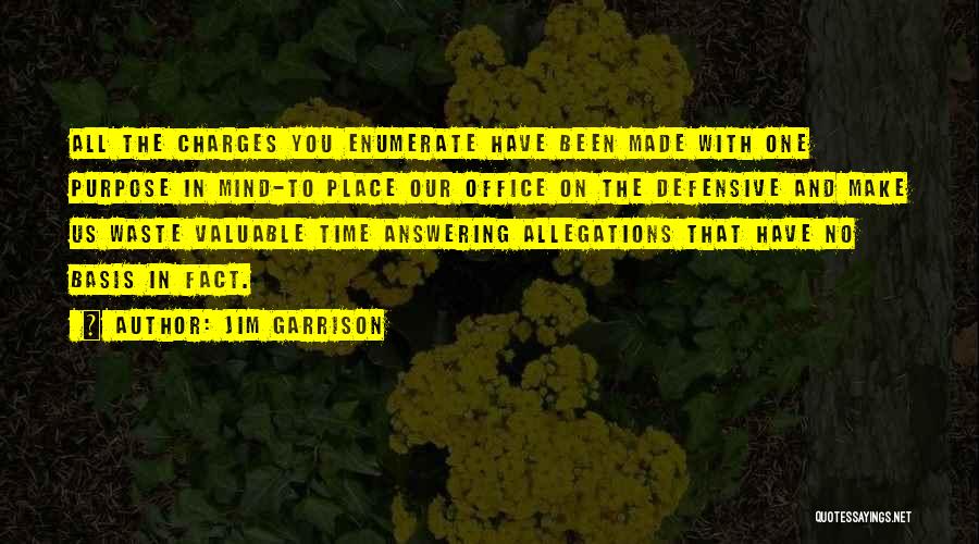 Jim Garrison Quotes: All The Charges You Enumerate Have Been Made With One Purpose In Mind-to Place Our Office On The Defensive And