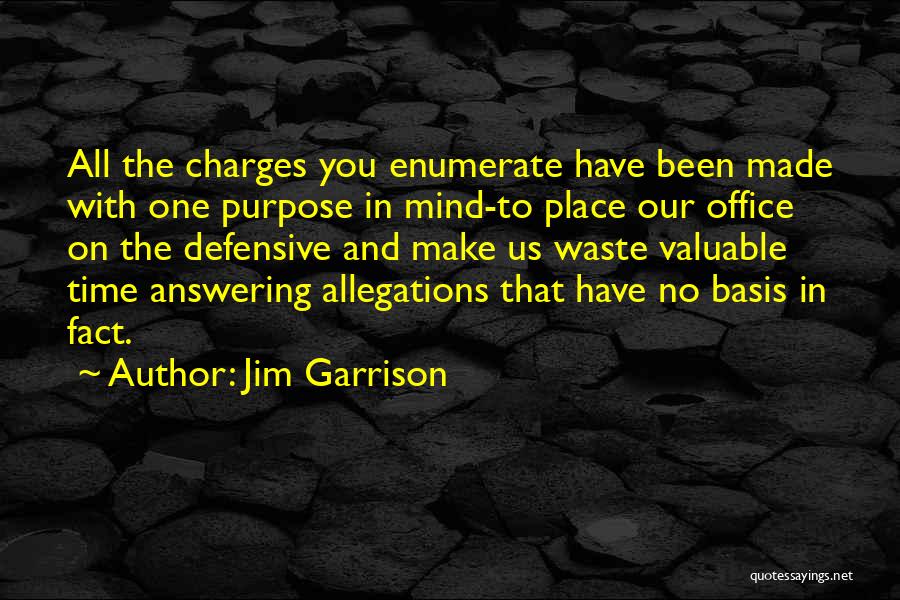 Jim Garrison Quotes: All The Charges You Enumerate Have Been Made With One Purpose In Mind-to Place Our Office On The Defensive And