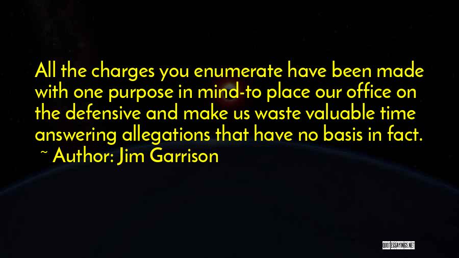 Jim Garrison Quotes: All The Charges You Enumerate Have Been Made With One Purpose In Mind-to Place Our Office On The Defensive And