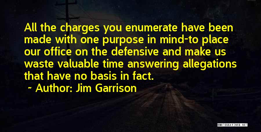 Jim Garrison Quotes: All The Charges You Enumerate Have Been Made With One Purpose In Mind-to Place Our Office On The Defensive And
