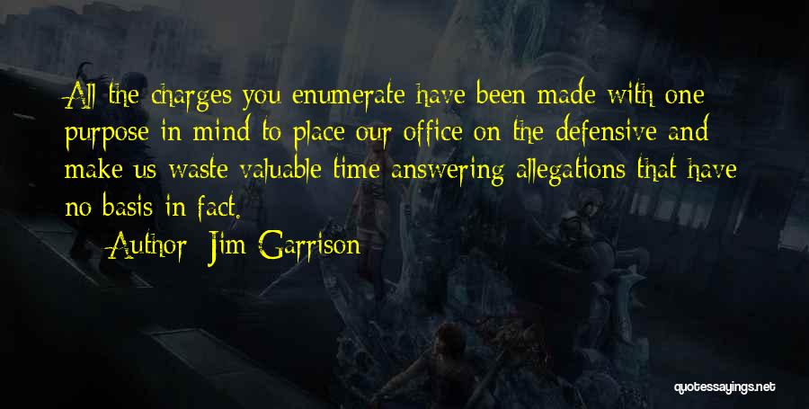 Jim Garrison Quotes: All The Charges You Enumerate Have Been Made With One Purpose In Mind-to Place Our Office On The Defensive And