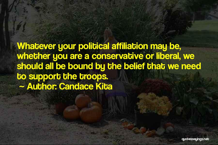 Candace Kita Quotes: Whatever Your Political Affiliation May Be, Whether You Are A Conservative Or Liberal, We Should All Be Bound By The