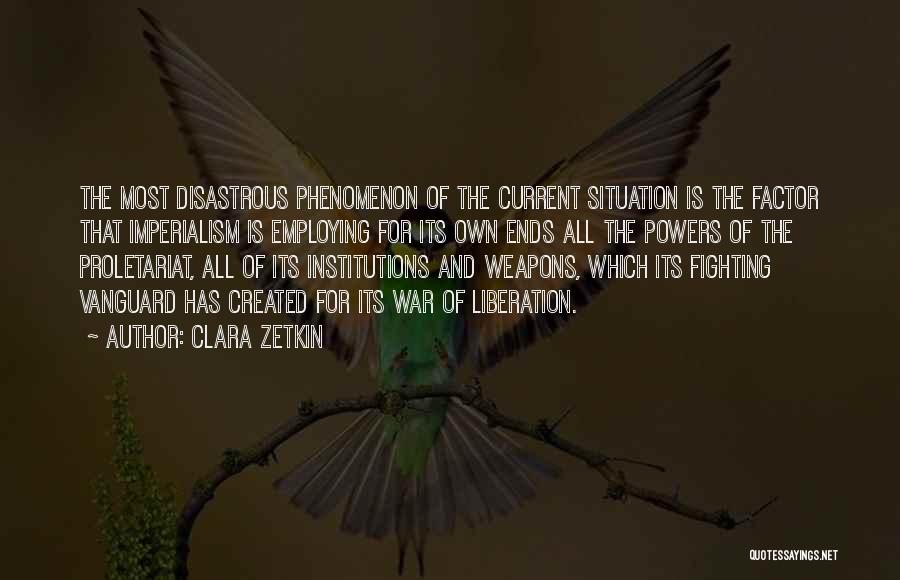Clara Zetkin Quotes: The Most Disastrous Phenomenon Of The Current Situation Is The Factor That Imperialism Is Employing For Its Own Ends All