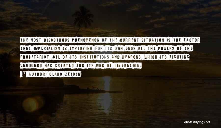 Clara Zetkin Quotes: The Most Disastrous Phenomenon Of The Current Situation Is The Factor That Imperialism Is Employing For Its Own Ends All